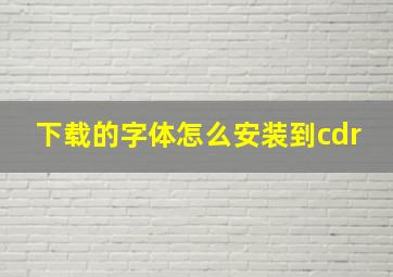 下载的字体怎么安装到cdr