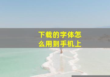 下载的字体怎么用到手机上