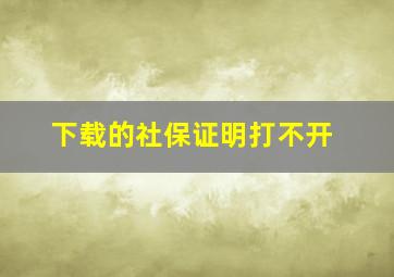 下载的社保证明打不开