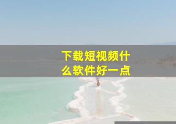 下载短视频什么软件好一点