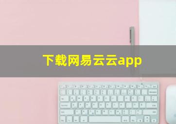 下载网易云云app