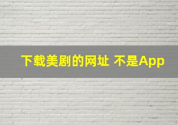 下载美剧的网址 不是App