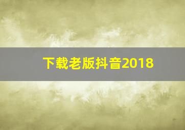 下载老版抖音2018