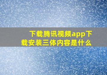 下载腾讯视频app下载安装三体内容是什么