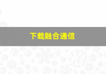 下载融合通信