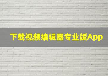 下载视频编辑器专业版App