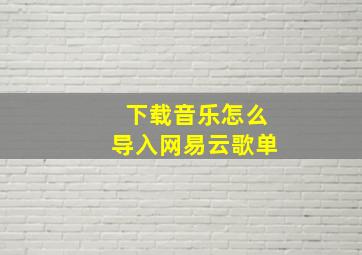 下载音乐怎么导入网易云歌单