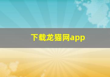 下载龙猫网app