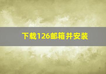 下载126邮箱并安装