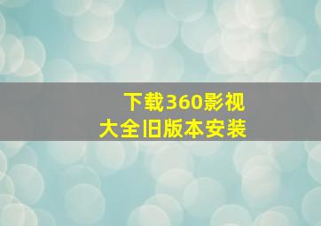 下载360影视大全旧版本安装