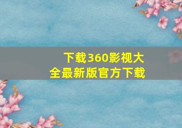 下载360影视大全最新版官方下载