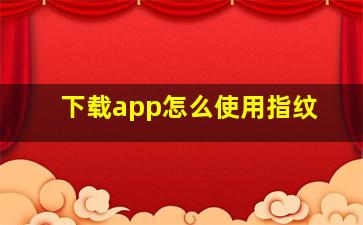 下载app怎么使用指纹