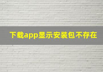 下载app显示安装包不存在