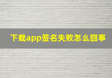 下载app签名失败怎么回事