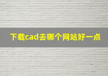 下载cad去哪个网站好一点