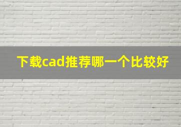 下载cad推荐哪一个比较好