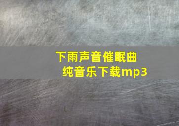 下雨声音催眠曲纯音乐下载mp3