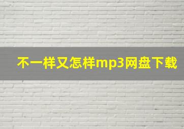 不一样又怎样mp3网盘下载