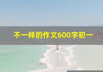 不一样的作文600字初一