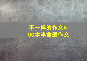 不一样的作文600字半命题作文