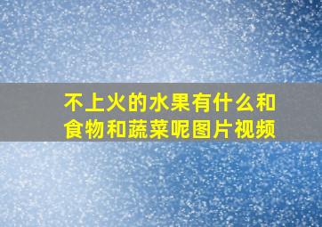 不上火的水果有什么和食物和蔬菜呢图片视频