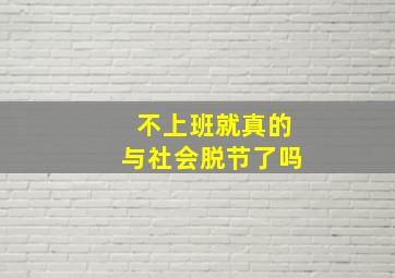 不上班就真的与社会脱节了吗