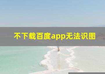 不下载百度app无法识图