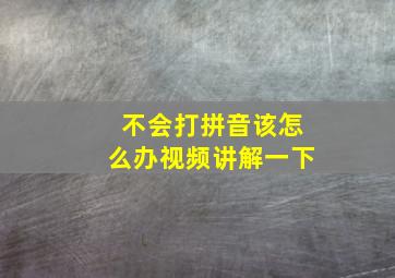 不会打拼音该怎么办视频讲解一下