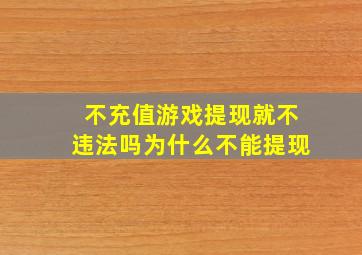 不充值游戏提现就不违法吗为什么不能提现