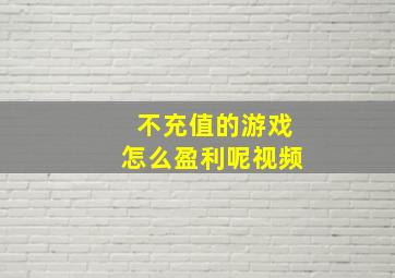 不充值的游戏怎么盈利呢视频