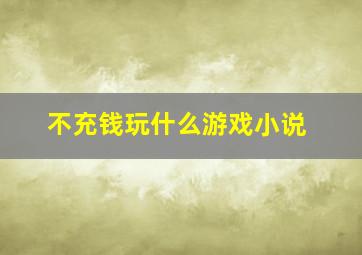 不充钱玩什么游戏小说