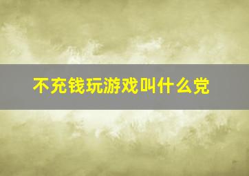 不充钱玩游戏叫什么党