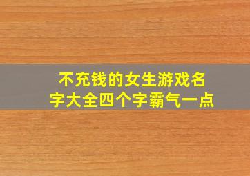 不充钱的女生游戏名字大全四个字霸气一点