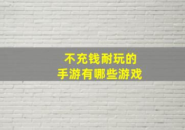 不充钱耐玩的手游有哪些游戏