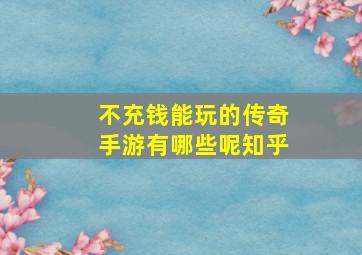 不充钱能玩的传奇手游有哪些呢知乎