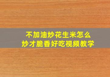 不加油炒花生米怎么炒才脆香好吃视频教学