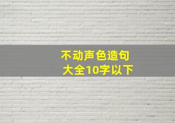 不动声色造句大全10字以下