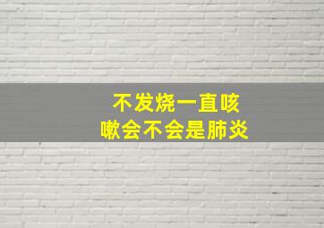 不发烧一直咳嗽会不会是肺炎