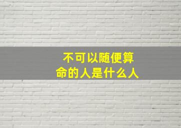 不可以随便算命的人是什么人