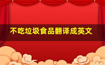 不吃垃圾食品翻译成英文