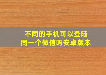 不同的手机可以登陆同一个微信吗安卓版本