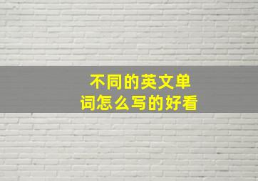 不同的英文单词怎么写的好看