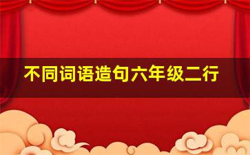 不同词语造句六年级二行