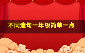 不同造句一年级简单一点