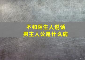 不和陌生人说话男主人公是什么病