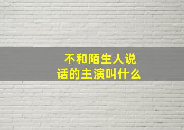 不和陌生人说话的主演叫什么