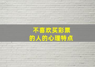 不喜欢买彩票的人的心理特点