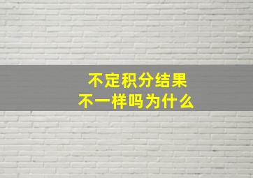 不定积分结果不一样吗为什么