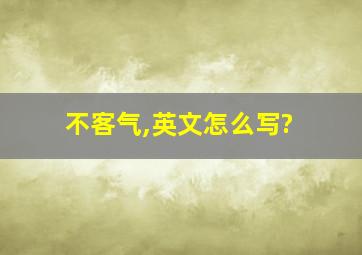 不客气,英文怎么写?