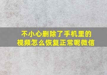 不小心删除了手机里的视频怎么恢复正常呢微信